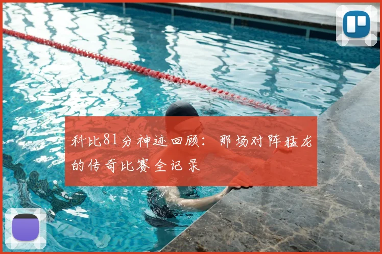 科比81分神迹回顾:那场对阵猛龙的传奇比赛全记录