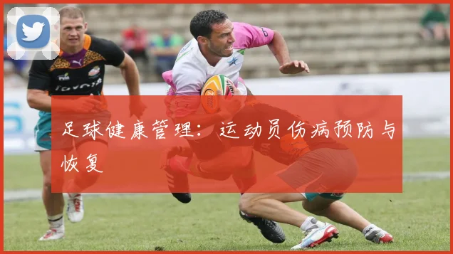 足球健康管理：运动员伤病预防与恢复